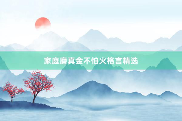 家庭磨真金不怕火格言精选